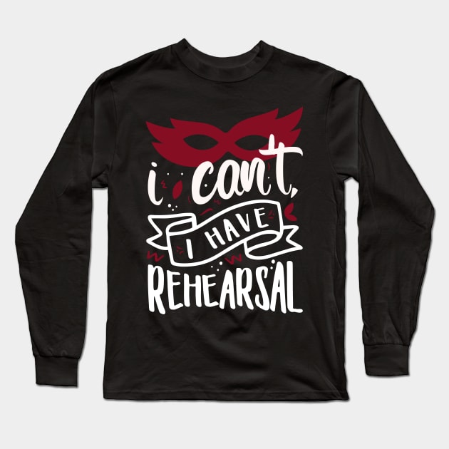 I Can't I Have Rehearsal Long Sleeve T-Shirt by Tesszero